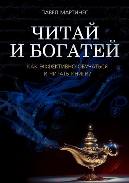 Читай и богатей. Как эффективно обучаться и читать книги? - Павел Мартинес