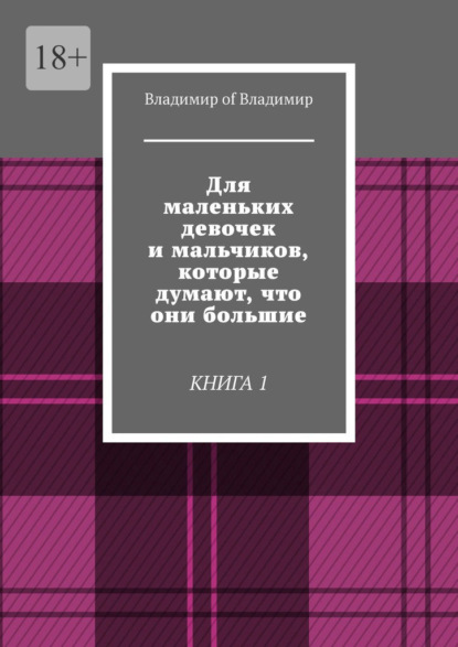 Для маленьких девочек и мальчиков, которые думают, что они большие. Книга 1 — Владимир of Владимир