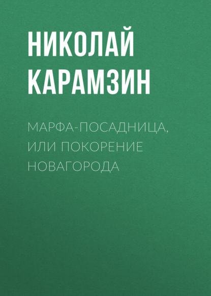 Марфа-Посадница, или Покорение Новагорода — Николай Карамзин