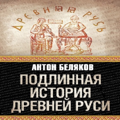 Подлинная история Древней Руси — Антон Беляков