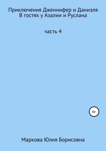 Приключения Дженнифер и Даниэля. Часть 4. В гостях у Азалии и Руслана — Юлия Борисовна Маркова