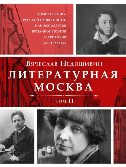 Литературная Москва. Домовая книга русской словесности, или 8000 адресов прозаиков, поэтов и критиков (XVIII—XXI вв.). Том II — Вячеслав Недошивин