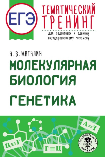 ЕГЭ. Молекулярная биология. Генетика. Тематический тренинг для подготовки к единому государственному экзамену - А. В. Маталин