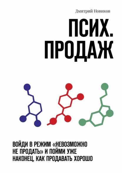 Псих. продаж. Войди в режим «невозможно не продать» и пойми уже наконец, как продавать хорошо - Дмитрий Новиков