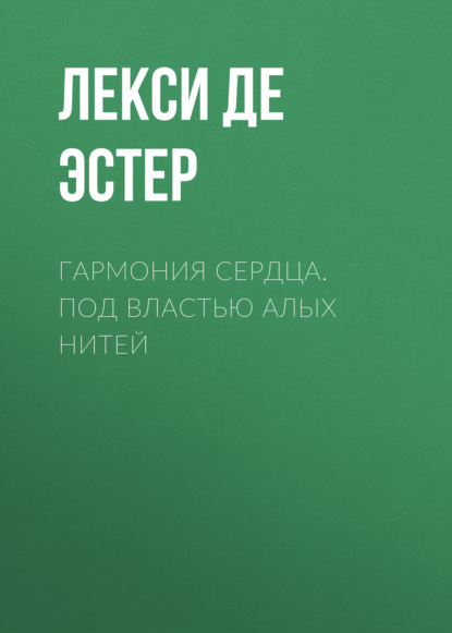 Гармония cердца. Под властью алых нитей — Лекси де Эстер