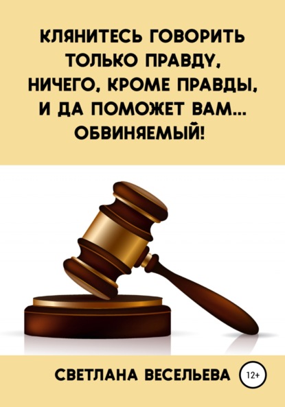 Клянитесь говорить только правду, ничего, кроме правды, и да поможет вам… обвиняемый! — Светлана Весельева