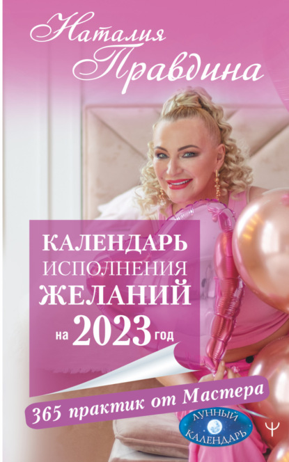 Календарь исполнения желаний на 2023 год. 365 практик от Мастера. Лунный календарь - Наталия Правдина