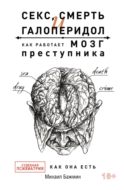 Секс, смерть и галоперидол. Как работает мозг преступника. Судебная психиатрия как она есть — Михаил Бажмин