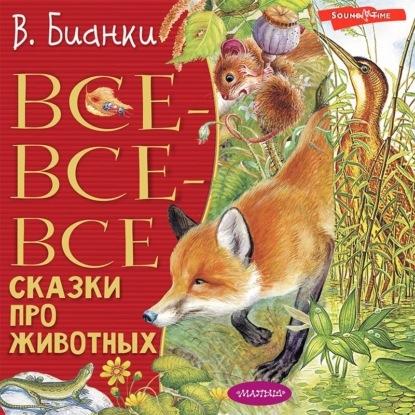 Все-все-все сказки про животных - Виталий Бианки