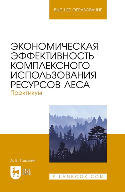 Экономическая эффективность комплексного использования ресурсов леса. Практикум. Учебное пособие для вузов - А. В. Грязькин