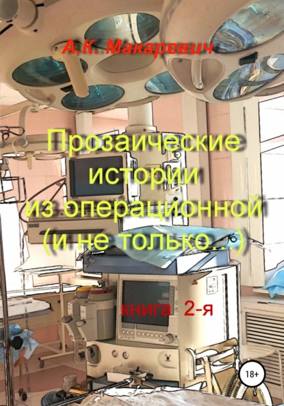 Прозаические истории из операционной (и не только…). Книга 2-я - Александр Константинович Макаревич