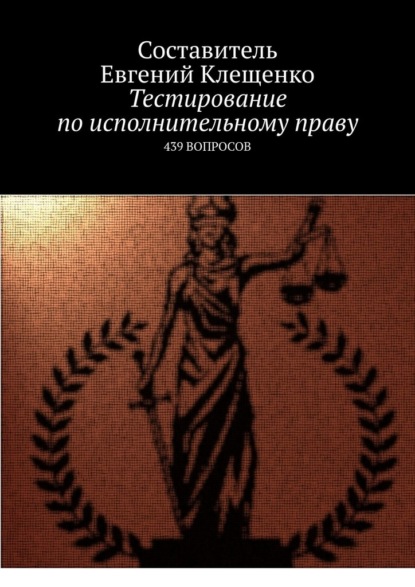 Тестирование по исполнительному праву. 439 вопросов - Евгений Клещенко