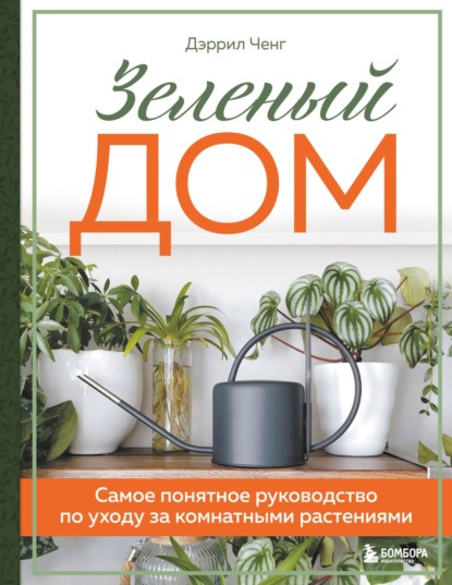 Зеленый дом. Самое понятное руководство по уходу за комнатными растениями — Дэррил Ченг