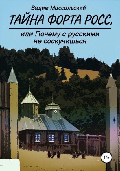 Тайна Форта Росс, или Почему с русскими не соскучишься - Вадим Владимирович Массальский