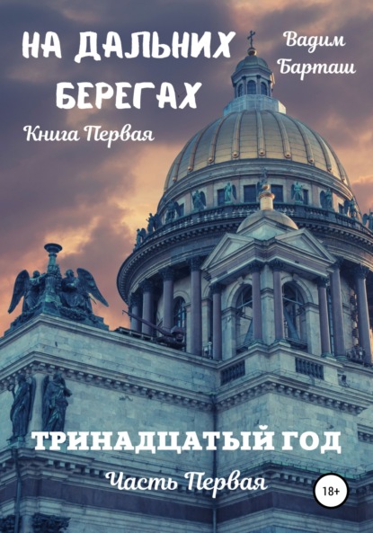 На дальних берегах. Книга первая. Тринадцатый год. Часть первая — Вадим Барташ