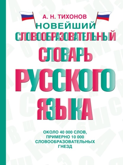 Новейший словообразовательный словарь русского языка - А. Н. Тихонов