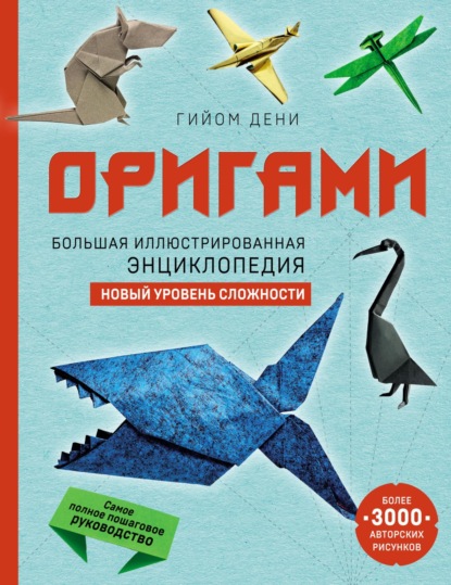 Оригами. Большая иллюстрированная энциклопедия. Новый уровень сложности - Гийом Дени