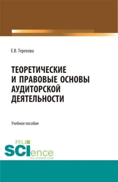 Теоретические и правовые основы аудиторской деятельности. (Бакалавриат, Магистратура). Учебное пособие. - Елена Владиславовна Терехова