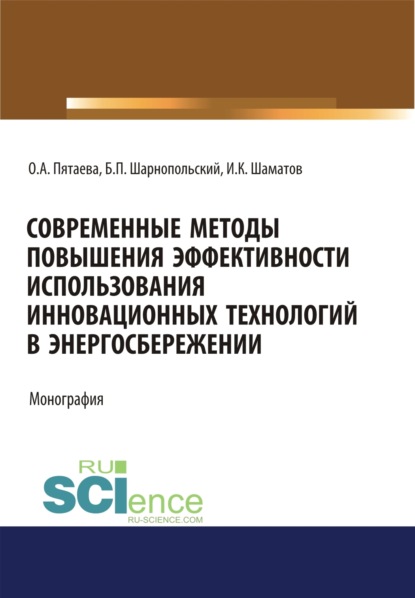 Современные методы повышения эффективности использования инновационных технологий в энергосбережении. (Аспирантура, Бакалавриат, Магистратура). Монография. — Ольга Алексеевна Пятаева