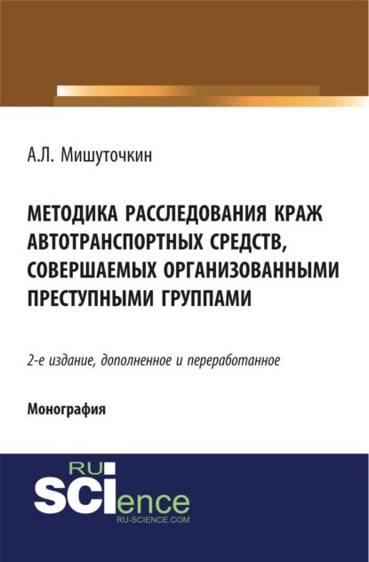 Методика расследования краж автотранспортных средств, совершаемых организованными преступными группами. (Бакалавриат). Монография - Александр Леонидович Мишуточкин