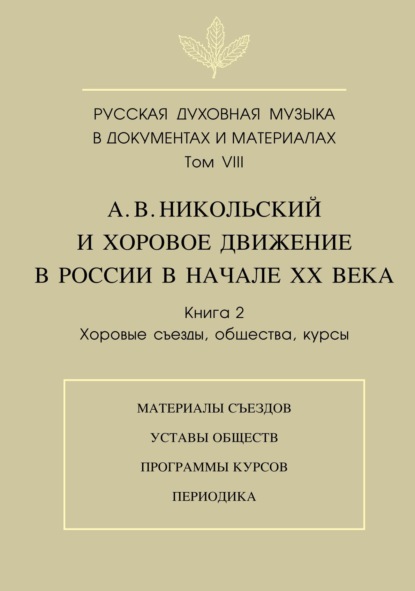 Русская духовная музыка в документах и материалах. Том VIII. А. В. Никольский и хоровое движение в России в начале XX века. Книга 2. Хоровые съезды, общества, курсы — Группа авторов