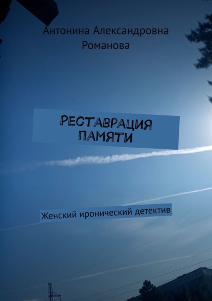 Реставрация памяти. Женский иронический детектив — Антонина Александровна Романова