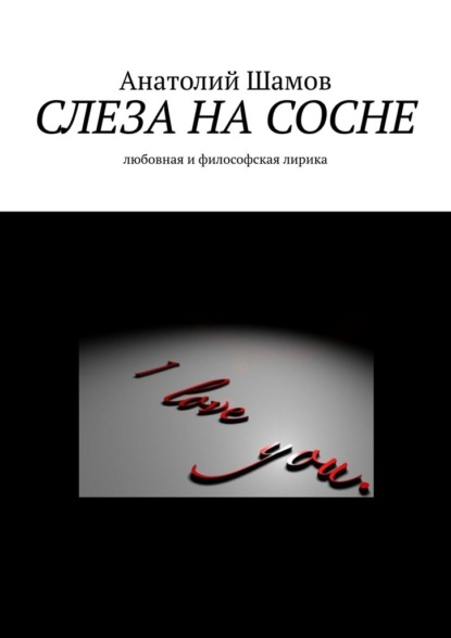 Слеза на сосне. Любовная и философская лирика - Анатолий Васильевич Шамов