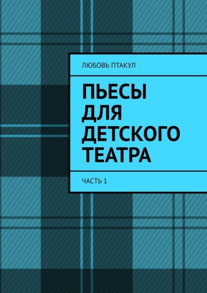 Пьесы для детского театра. Часть 1 — Любовь Птакул