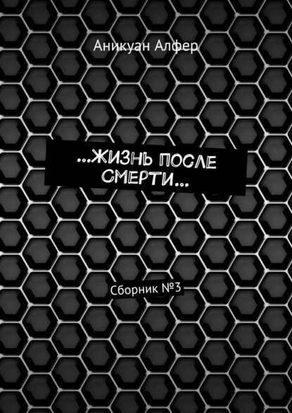 …Жизнь после Смерти… Сборник №3 — Аникуан Алфер