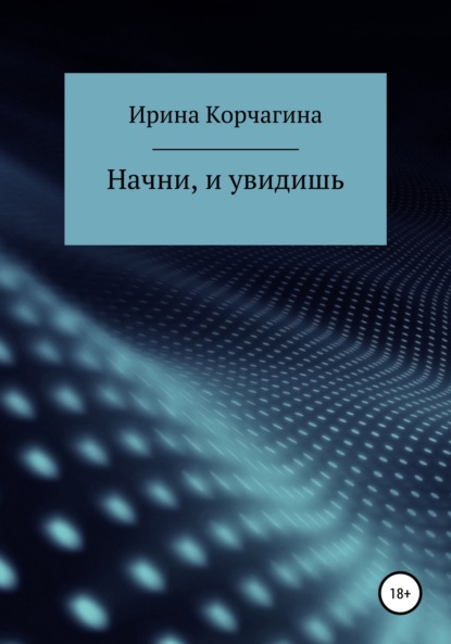 Начни, и увидишь — Ирина Юрьевна Корчагина