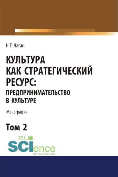 Культура как стратегический ресурс. Предпринимательство в культуре. Том 2. (Аспирантура, Ассистентура, Бакалавриат, Магистратура). Монография. — Ирина Георгиевна Хангельдиева