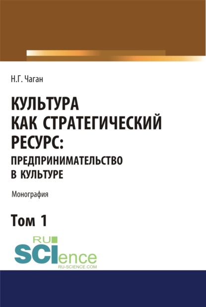 Культура как стратегический ресурс. Предпринимательство в культуре. Том 1. (Аспирантура, Ассистентура, Бакалавриат, Магистратура). Монография. — Ирина Георгиевна Хангельдиева