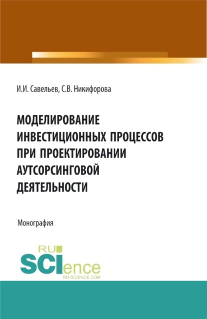 Моделирование инвестиционных процессов при проектировании аутсорсинговой деятельности. (Бакалавриат). (Магистратура). Монография - Светлана Владимировна Никифорова