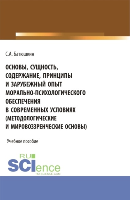 Основы, сущность, содержание, принципы и зарубежный опыт морально-психологического обеспечения в современных условиях. (Адъюнктура, Аспирантура, Бакалавриат, Магистратура, Специалитет). Учебное пособие. — Сергей Анатольевич Батюшкин