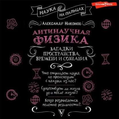 Антинаучная физика: загадки пространства, времени и сознания - Александр Никонов