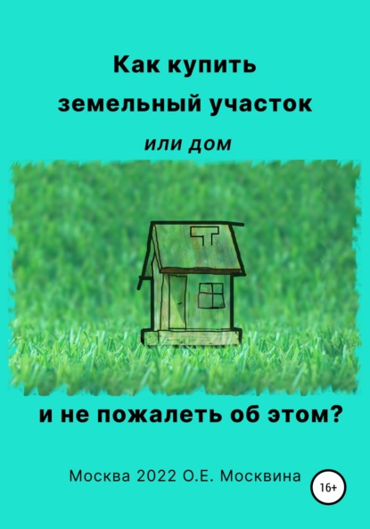 Как купить земельный участок или дом. И не пожалеть об этом - Ольга Москвина