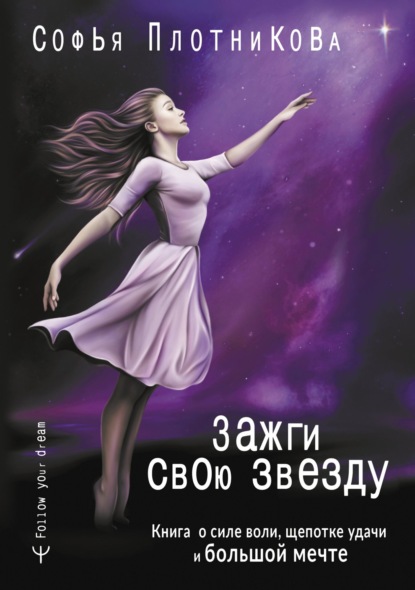 Зажги свою звезду. Книга о силе воли, щепотке удачи и большой мечте - Софья Плотникова