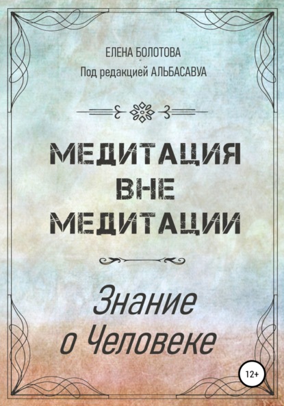 Медитация вне медитации. Знание о Человеке - Елена Болотова