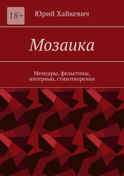 Мозаика. Мемуары, фельетоны, интервью, стихотворения - Юрий Хайкевич