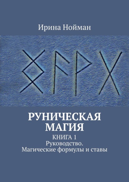 Руническая магия. Руководство. Магические формулы и ставы - Ирина Нойман