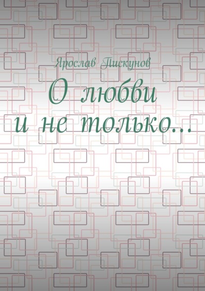 О любви и не только… - Ярослав Пискунов