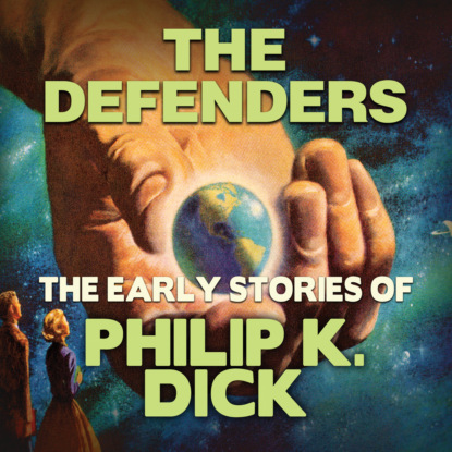 The Defenders - Early Stories of Philip K. Dick (Unabridged) - Филип Дик