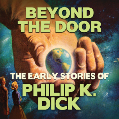 Early Stories of Philip K. Dick, Beyond the Door (Unabridged) - Филип Дик