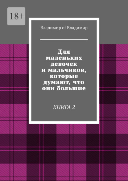 Для маленьких девочек и мальчиков, которые думают, что они большие. Книга 2 — Владимир of Владимир