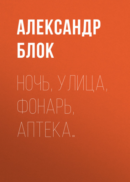 Ночь, улица, фонарь, аптека… - Александр Блок