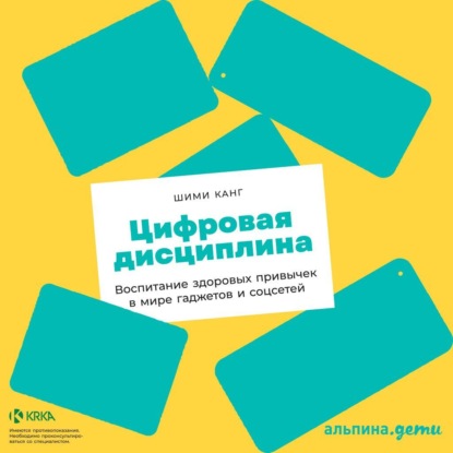 Цифровая дисциплина. Воспитание здоровых привычек в мире гаджетов и соцсетей - Шими Канг