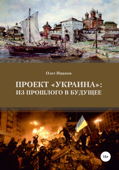 Проект «Украина»: из прошлого в будущее — Олег Борисович Иванов