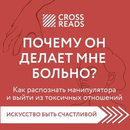 Саммари книги «Почему он делает мне больно? Как распознать манипулятора и выйти из токсичных отношений» — Анна Шустова