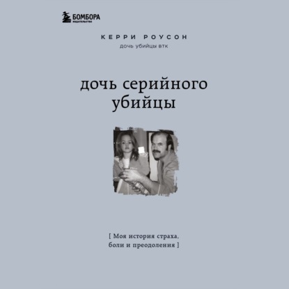 Дочь серийного убийцы. Моя история страха, боли и преодоления — Керри Роусон