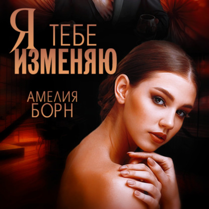 Я тебе изменяю — Амелия Борн